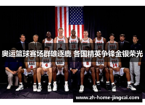 奥运篮球赛场群雄逐鹿 各国精英争锋金银荣光