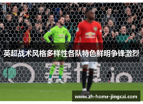 英超战术风格多样性各队特色鲜明争锋激烈